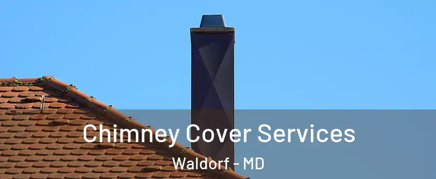  Chimney Cover Services Waldorf - MD