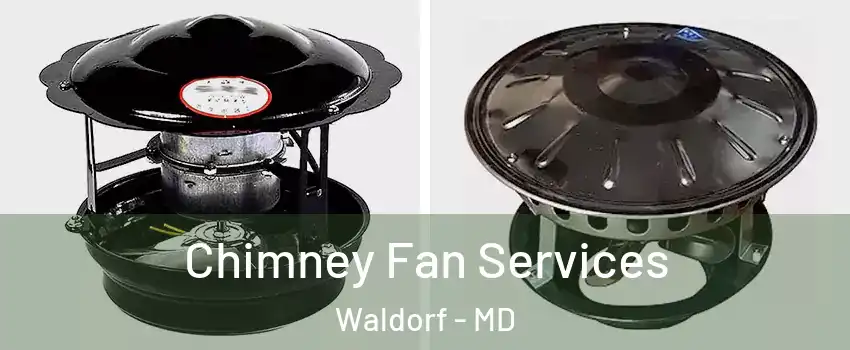  Chimney Fan Services Waldorf - MD