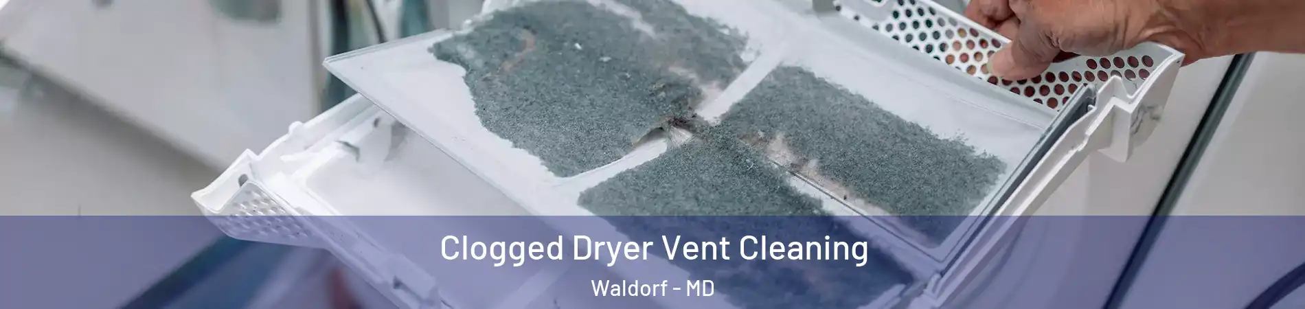  Clogged Dryer Vent Cleaning Waldorf - MD