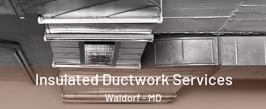  Insulated Ductwork Services Waldorf - MD