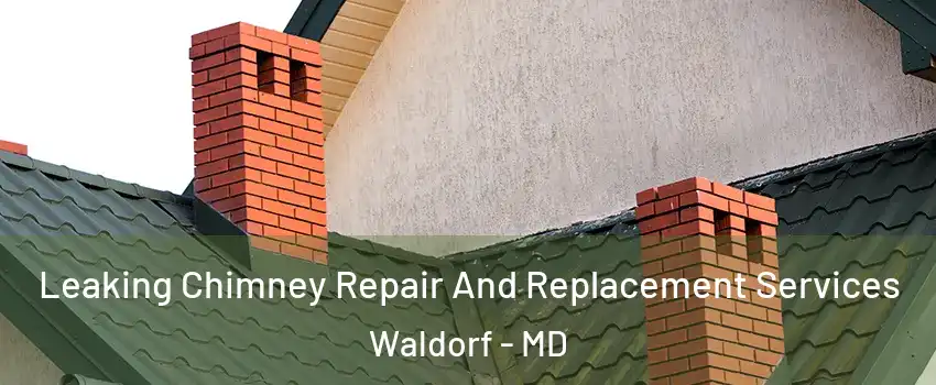  Leaking Chimney Repair And Replacement Services Waldorf - MD