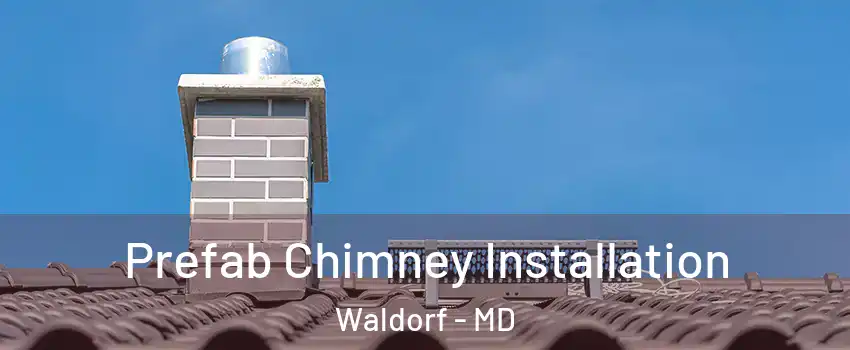  Prefab Chimney Installation Waldorf - MD