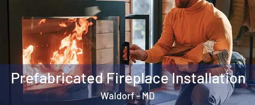  Prefabricated Fireplace Installation Waldorf - MD