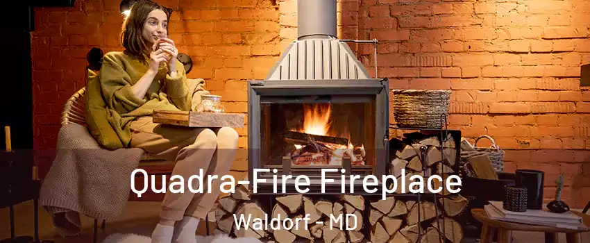  Quadra-Fire Fireplace Waldorf - MD