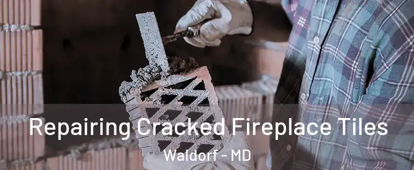  Repairing Cracked Fireplace Tiles Waldorf - MD