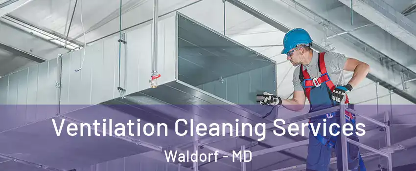  Ventilation Cleaning Services Waldorf - MD