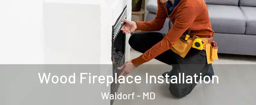  Wood Fireplace Installation Waldorf - MD