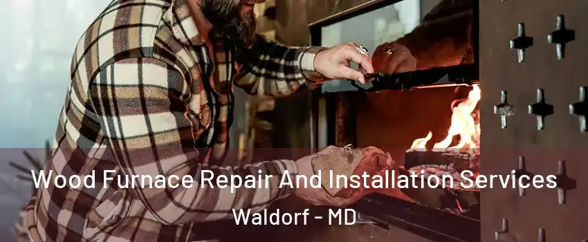  Wood Furnace Repair And Installation Services Waldorf - MD